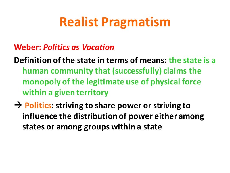 Realist Pragmatism Weber: Politics as Vocation Definition of the state in terms of means: